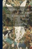 Deirdire and the Lay of the Children of Uisne di Alexander Carmichael edito da LEGARE STREET PR