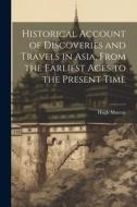 Historical Account of Discoveries and Travels in Asia, From the Earliest Ages to the Present Time di Hugh Murray edito da LEGARE STREET PR
