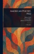 American Poetry, 1922 di Robert Frost, Conrad Aiken, John Gould Fletcher edito da Creative Media Partners, LLC