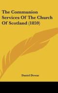 The Communion Services of the Church of Scotland (1859) di Daniel Dewar edito da Kessinger Publishing
