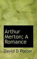 Arthur Merton; A Romance di Admiral David D Porter edito da Bibliolife