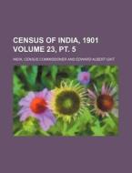 Census of India, 1901 Volume 23, PT. 5 di India Census Commissioner edito da Rarebooksclub.com
