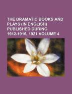 The Dramatic Books and Plays (in English) Published During 1912-1916, 1921 Volume 4 di Books Group edito da Rarebooksclub.com