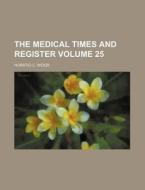 The Medical Times and Register Volume 25 di Horatio C. Wood edito da Rarebooksclub.com