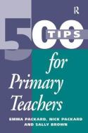 500 Tips For Primary School Teachers di Emma Packard, Nick Packard, Sally Brown edito da Taylor & Francis Ltd