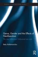 Genre, Gender and the Effects of Neoliberalism: The New Millennium Hollywood ROM Com di Betty Kaklamanidou edito da ROUTLEDGE