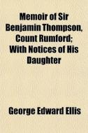 Memoir Of Sir Benjamin Thompson, Count R di George Edward Ellis edito da General Books
