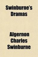 Swinburne's Dramas di Algernon Swinburne edito da General Books