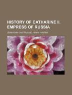 History Of Catharine Ii. Empress Of Russ di Jean-Henri Castra, Jean-Henri Castera edito da Rarebooksclub.com