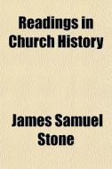 Readings In Church History di James Samuel Stone edito da General Books