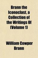 Brann The Iconoclast, A Collection Of Th di William Cowper Brann edito da General Books