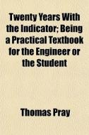 Twenty Years With The Indicator; Being A di Thomas Pray edito da General Books
