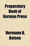 Preparatory Book Of German Prose di Hermann B. Boisen edito da General Books