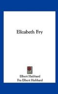 Elizabeth Fry di Elbert Hubbard, Fra Elbert Hubbard edito da Kessinger Publishing