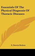 Essentials of the Physical Diagnosis of Thoracic Diseases di E. Darwin Hudson edito da Kessinger Publishing