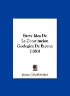Breve Idea de La Constitucion Geologica de Espana (1883) di Tello Publisher Manuel Tello Publisher, Manuel Tello Publisher edito da Kessinger Publishing