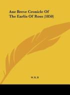 Ane Breve Cronicle of the Earlis of Ross (1850) di R. B. W. R. B., W. R. B. edito da Kessinger Publishing