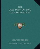 The Lazy Tour of Two Idle Apprentices di Charles Dickens edito da Kessinger Publishing