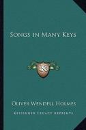 Songs in Many Keys di Oliver Wendell Holmes edito da Kessinger Publishing