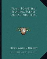 Frank Forester's Sporting Scenes and Characters di Henry William Herbert edito da Kessinger Publishing