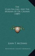 The Clan-Na-Gael and the Murder of Dr. Cronin (1889) di John T. McEnnis edito da Kessinger Publishing