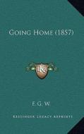 Going Home (1857) di F. G. W. edito da Kessinger Publishing