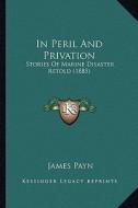 In Peril and Privation: Stories of Marine Disaster Retold (1885) di James Payn edito da Kessinger Publishing