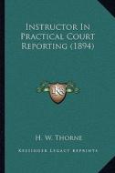 Instructor in Practical Court Reporting (1894) di H. W. Thorne edito da Kessinger Publishing
