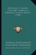 Epistolae D. Ignatii, Polycarpi, Martialis, Dionysii, Antonii Magni (1540) di Ignatius Antiochenus, Polycarpus Smyrnaeus edito da Kessinger Publishing