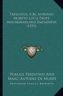 Terentius, A M. Antonio Mureto Locis Prope Innumerabilibus Emendatus (1559) di Publius Terentius Afer, Marc-Antoine De Muret edito da Kessinger Publishing
