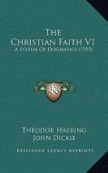 The Christian Faith V1: A System of Dogmatics (1915) di Theodor Haering edito da Kessinger Publishing
