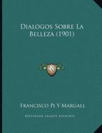 Dialogos Sobre La Belleza (1901) di Francisco Pi y. Margall edito da Kessinger Publishing