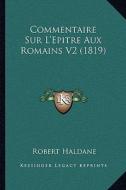 Commentaire Sur L'Epitre Aux Romains V2 (1819) di Robert Haldane edito da Kessinger Publishing