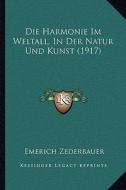 Die Harmonie Im Weltall, in Der Natur Und Kunst (1917) di Emerich Zederbauer edito da Kessinger Publishing
