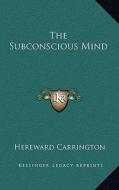 The Subconscious Mind di Hereward Carrington edito da Kessinger Publishing