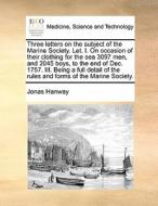 Three Letters On The Subject Of The Marine Society. Let. I. On Occasion Of Their Clothing For The Sea 3097 Men, And 2045 Boys, To The End Of Dec. 1757 di Jonas Hanway edito da Gale Ecco, Print Editions