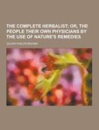 The Complete Herbalist di Oliver Phelps Brown edito da Theclassics.us