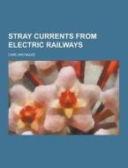 Stray Currents From Electric Railways di Carl Michalke edito da Theclassics.us