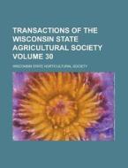 Transactions Of The Wisconsin State Agricultural Society Volume 30 di U S Government, Wisconsin State Society edito da Rarebooksclub.com
