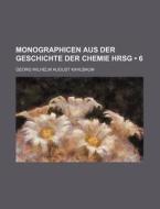 Monographicen Aus Der Geschichte Der Chemie Hrsg (6) di Georg Wilhelm August Kahlbaum edito da General Books Llc