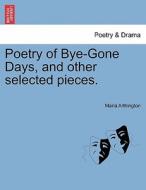 Poetry of Bye-Gone Days, and other selected pieces. di Maria Arthington edito da British Library, Historical Print Editions
