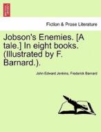 Jobson's Enemies. [A tale.] In eight books. (Illustrated by F. Barnard.). Book I di John Edward Jenkins, Frederick Barnard edito da British Library, Historical Print Editions