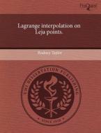Lagrange Interpolation On Leja Points. di Rodney Taylor edito da Proquest, Umi Dissertation Publishing