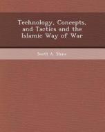 Technology, Concepts, and Tactics and the Islamic Way of War di Sanae Kuwagaki, Alfa R. H. Heryudono, Scott A. Shaw edito da Bibliogov