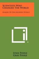 Scientists Who Changed the World: Makers of Our Modern World di Lynn Poole, Gray Poole edito da Literary Licensing, LLC