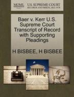 Baer V. Kerr U.s. Supreme Court Transcript Of Record With Supporting Pleadings di H Bisbee edito da Gale Ecco, U.s. Supreme Court Records
