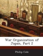 War Organization Of Japan, Part 2 di Philip Cole edito da Bibliogov