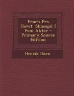 Fruen Fra Havet: Skuespil I Fem Akter - Primary Source Edition di Henrik Ibsen edito da Nabu Press