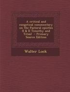 A Critical and Exegetical Commentary on the Pastoral Epistles (I & II Timothy and Titus) - Primary Source Edition di Walter Lock edito da Nabu Press
