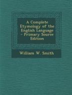 A Complete Etymology of the English Language di William W. Smith edito da Nabu Press